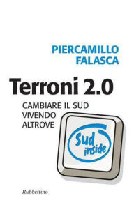 Title: Terroni 2.0: Cambiare il Sud vivendo altrove, Author: Piercamillo Falasca