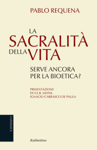 Title: La sacralità della vita: Serve ancora per la bioetica?, Author: Pablo Requena