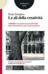 Title: Le ali della creatività: I Pomilio: una storia imprenditoriale dall'aeronautica alla comunicazione, Author: Paolo Smoglica