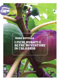 Title: I fichi rubati e altre avventure in Calabria, Author: Mark Rotella