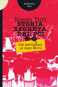 Title: Storia segreta del Pci: Dai partigiani al caso Moro, Author: Rocco Turi
