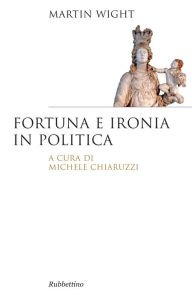 Title: Fortuna e ironia in politica, Author: Martin Wight