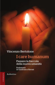 Title: I care humanum: Passare la fiaccola della nuova umanità, Author: Vincenzo Bertolone