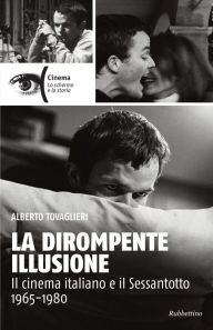 Title: La dirompente illusione: Il cinema italiano e il Sessantotto 1965-1980, Author: Alberto Tovaglieri