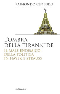 Title: L'ombra della tirannide: Il male endemico della politica in Hayek e Strauss, Author: Raimondo Cubeddu