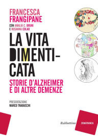 Title: La vita dimenticata: Storie d'Alzheimer e di altre demenze, Author: Francesca Frangipane