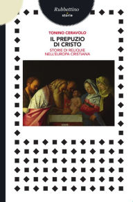 Title: Il prepuzio di Cristo: Storie di reliquie nell'Europa cristiana, Author: Tonino Ceravolo