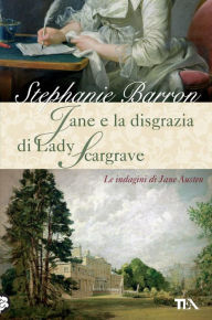 Title: Jane e la disgrazia di Lady Scargrave: Un'indagine per la detective Jane Austen, Author: Stephanie Barron