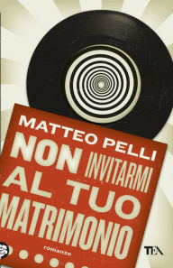 Title: Non invitarmi al tuo matrimonio, Author: Matteo Pelli