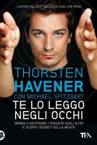 Title: Te lo leggo negli occhi: Impara a decifrare i pensieri degli altri e scopri i segreti della mente, Author: Thorsten Havener