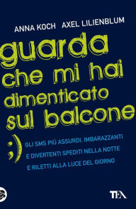 Title: Guarda che mi hai dimenticato sul balcone, Author: Anna Koch