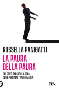 Title: La paura della paura: Che cos'è, perché ci blocca, come possiamo trasformarla, Author: Rossella Panigatti