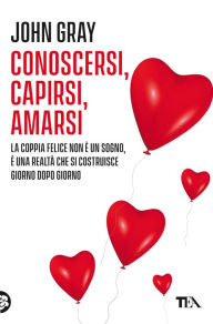 Title: Conoscersi capirsi amarsi: La guida indispensabile per la coppia felice, Author: John Gray