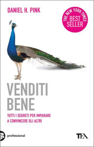 Title: Venditi bene: Tutti i segreti per imparare a convincere gli altri, Author: Daniel H. Pink