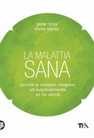 Title: La malattia sana: Perché le malattie vengono ed eventualmente se ne vanno, Author: Divna Slavec