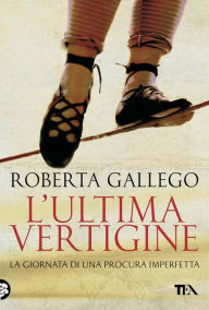 Title: L'ultima vertigine: La giornata di una Procura imperfetta, Author: Roberta Gallego