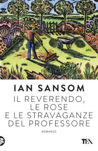 Title: Il reverendo, le rose e le stravaganze del professore, Author: Ian  Sansom