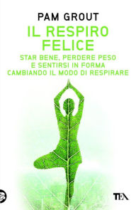 Title: Il respiro felice: Star bene, perdere peso e sentirsi in forma cambiando il modo di respirare, Author: Pam Grout