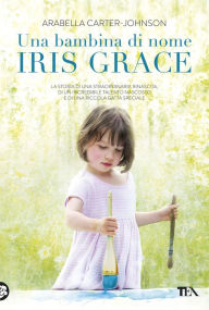 Title: Una bambina di nome Iris Grace, Author: Arabella Carter-Johnson