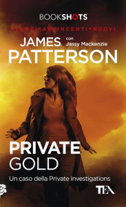 Title: Private Gold: Un caso della Private Investigations, Author: James Patterson