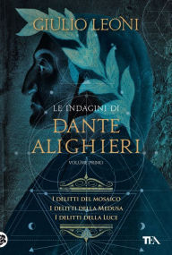 Title: Le indagini di Dante Alighieri - volume primo: I delitti del mosaico - I delitti della Medusa - I delitti della luce, Author: Giulio Leoni