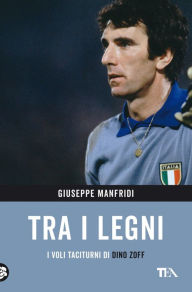 Title: Tra i legni. I voli taciturni di Dino Zoff, Author: Giuseppe Manfridi