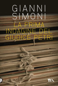 Title: La prima indagine del giudice Petri: seguito da Il cadavere nella valigia, Author: Gianni Simoni