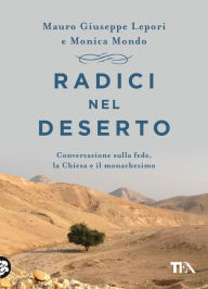 Title: Radici nel deserto: Conversazione sulla fede, la Chiesa e il monachesimo, Author: Mauro Giorgio Giuseppe Lepori