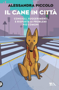Title: Il cane in città: Consigli, suggerimenti e risposte ai problemi più comuni, Author: Alessandra Piccolo