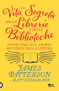 Title: La vita segreta delle librerie e delle biblioteche: Storie vere sulla magia dei libri e della lettura, Author: James Patterson