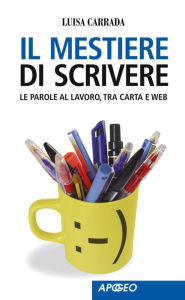 Title: Il mestiere di scrivere : Le parole al lavoro, tra carta e web, Author: Luisa Carrada