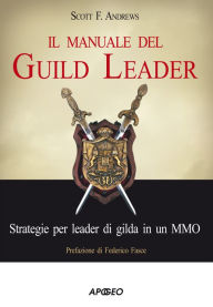 Title: Il manuale del Guild Leader: strategie per leader di gilda in un MMO, Author: Andrews Scott F