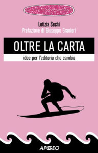 Title: Oltre la carta: idee per l'editoria che cambia, Author: Letizia Sechi