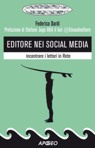 Title: Editore nei social media: incontrare i lettori in Rete, Author: Federica Dardi