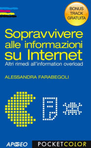 Title: Sopravvivere alle informazioni su Internet - Bonus Track: Altri rimedi all'information overload, Author: Alessandra Farabegoli