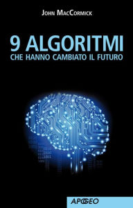 Title: 9 algoritmi che hanno cambiato il futuro, Author: John MacCormick