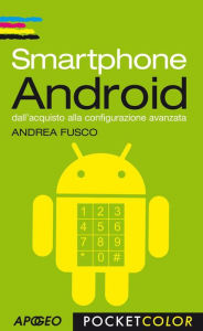 Title: Smartphone Android: dall'acquisto alla configurazione avanzata, Author: Andrea Fusco