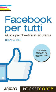 Title: Facebook per tutti: Guida per divertirsi in sicurezza, Author: Chiara Cini
