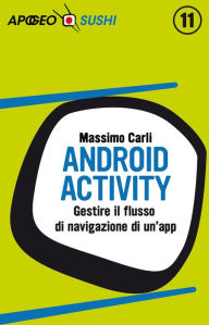 Title: Android Activity: Gestire il flusso di navigazione di un'app, Author: Massimo Carli