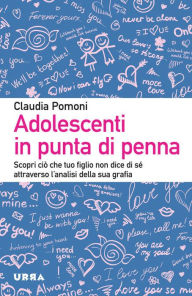 Title: Adolescenti in punta di penna: Scopri ciò che tuo figlio non dice di sé attraverso l'analisi della sua grafia, Author: Claudia Pomoni