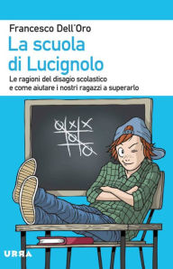 Title: La scuola di Lucignolo: Le ragioni del disagio scolastico e come aiutare i nostri ragazzi a superarlo, Author: Francesco Dell'Oro