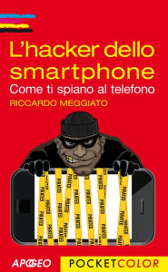 Title: L'hacker dello smartphone: Come ti spiano al telefono, Author: Riccardo Meggiato