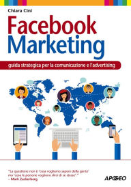 Title: Facebook Marketing: guida strategica per la comunicazione e l'advertising, Author: Chiara Cini