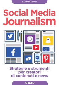 Title: Social Media Journalism: strategie e strumenti per creatori di contenuti e news, Author: Barbara Sgarzi