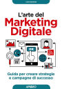 L'arte del Marketing Digitale: guida per creare strategie e campagne di successo