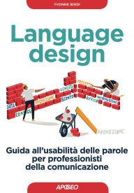 Title: Language design: guida all'usabilità delle parole per professionisti della comunicazione, Author: Yvonne Bindi
