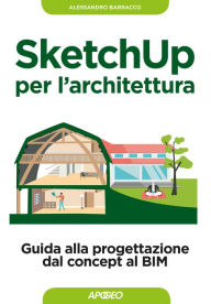 Title: SketchUp per l'architettura: guida alla progettazione dal concept al BIM, Author: Alessandro Barracco