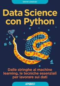 Title: Data Science con Python: dalle stringhe al machine learning, le tecniche essenziali per lavorare sui dati, Author: Dmitry Zinoviev