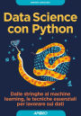 Data Science con Python: dalle stringhe al machine learning, le tecniche essenziali per lavorare sui dati