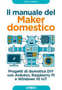 Il manuale del Maker domestico: Progetti di domotica DIY con Arduino, Raspberry Pi e Windows 10 IoT